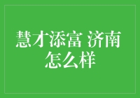 慧才添富 济南：教育资源新高地，开启未来教育新篇章