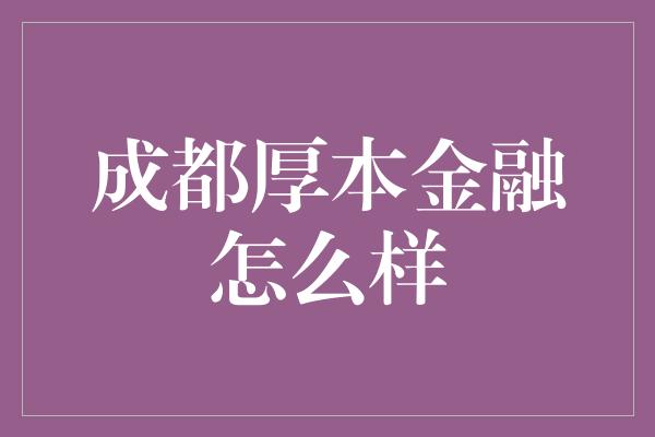 成都厚本金融怎么样