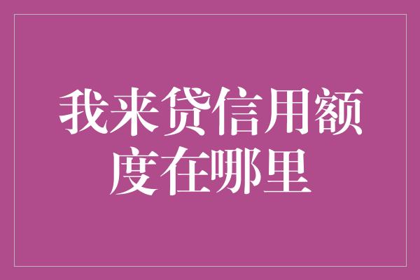 我来贷信用额度在哪里