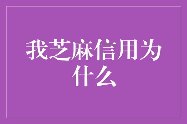 我芝麻信用为什么