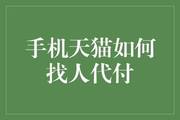 手机天猫如何找人代付