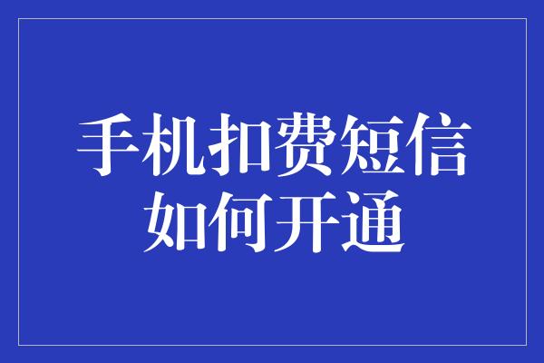 手机扣费短信如何开通