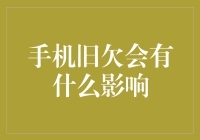 手机旧欠会对个人信用及未来借贷产生哪些影响？