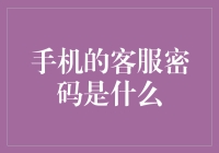 手机的客服密码是什么？揭秘背后的金融秘密！