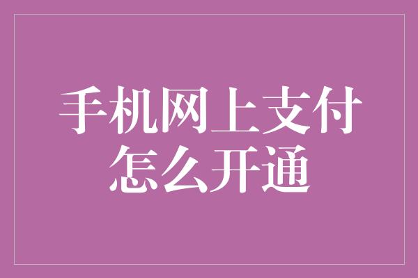 手机网上支付怎么开通