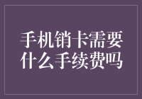 手机销卡需要支付手续费吗？——探秘手机销卡手续费背后的真相