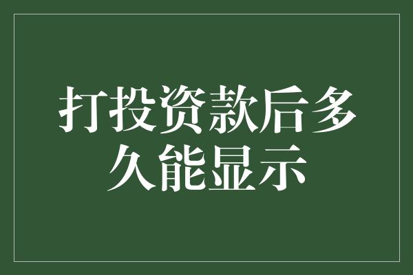 打投资款后多久能显示