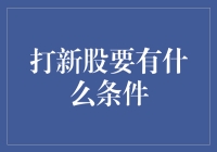 打新股：从入门到精通的条件与策略解析