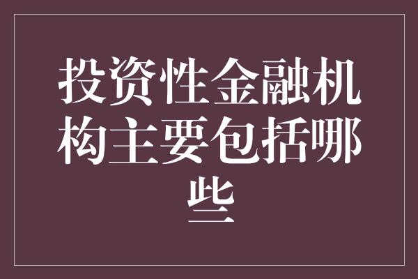 投资性金融机构主要包括哪些