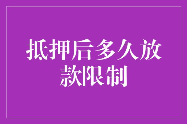 抵押后多久放款限制