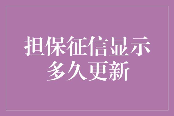 担保征信显示多久更新