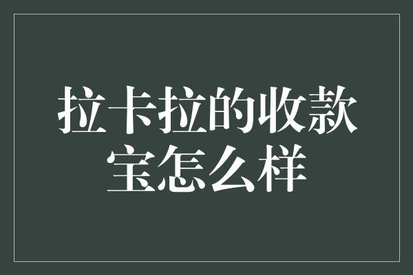 拉卡拉的收款宝怎么样