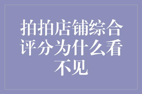 拍拍店铺综合评分为什么看不见