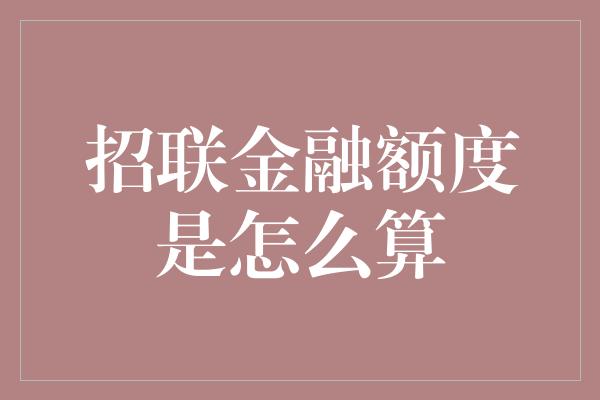 招联金融额度是怎么算