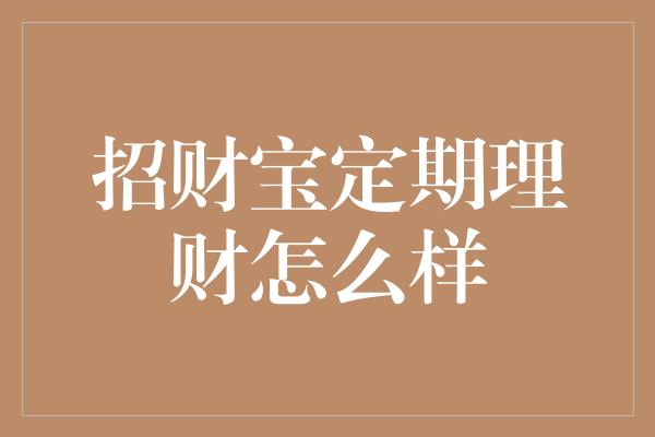 招财宝定期理财怎么样