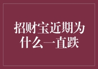 招财宝近期下跌的原因深度剖析：宏观经济环境、市场情绪与投资策略影响