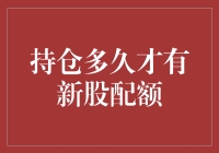 持仓多久才能有新股配额？揭秘打新技巧