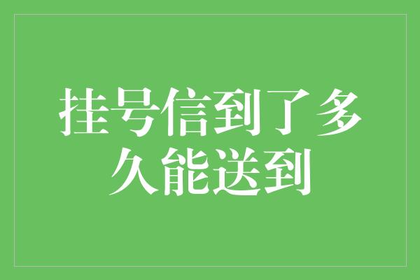 挂号信到了多久能送到