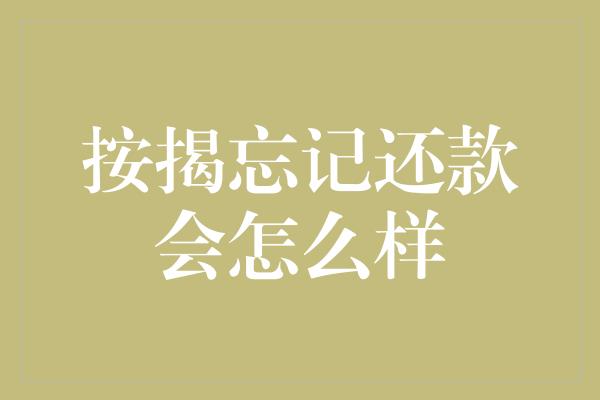 按揭忘记还款会怎么样