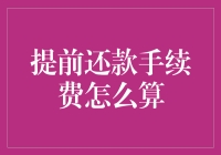 提前还款手续费怎么算？揭秘提前还款手续费计算规则