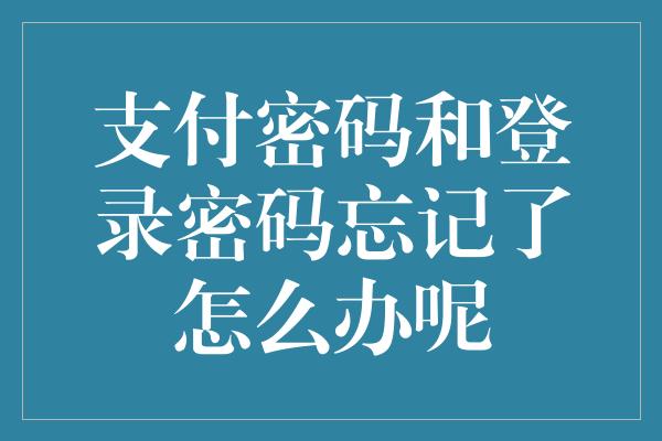 支付密码和登录密码忘记了怎么办呢