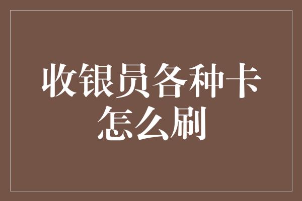 收银员各种卡怎么刷