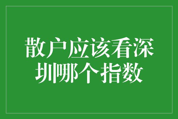 散户应该看深圳哪个指数