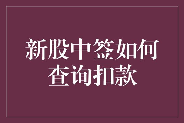 新股中签如何查询扣款