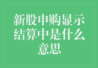 【新股申购显示结算中？别慌！我来告诉你怎么回事】