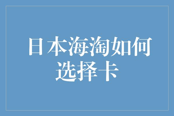 日本海淘如何选择卡