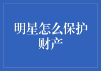 名星保护财产的那些事儿：策略与技巧