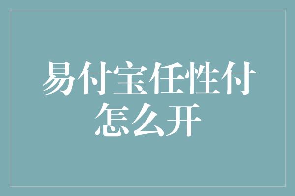 易付宝任性付怎么开