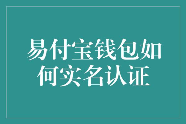 易付宝钱包如何实名认证