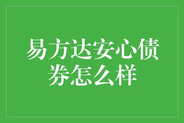 易方达安心债券怎么样