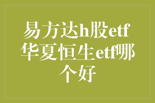 易方达h股etf 华夏恒生etf哪个好