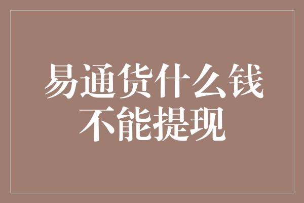 易通货什么钱不能提现