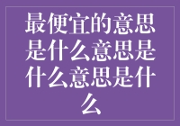 最便宜的意思是什么意思是什么意思是什么：一次有趣的语言迷宫之旅