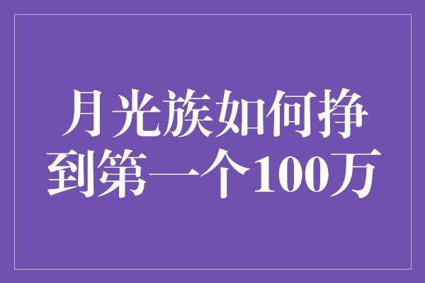 月光族如何挣到第一个100万