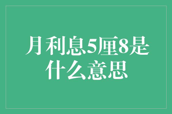 月利息5厘8是什么意思