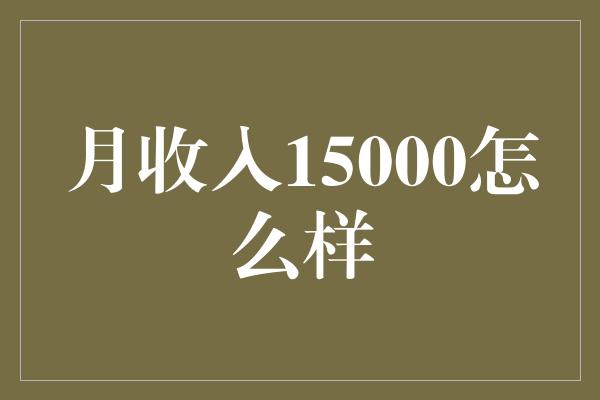 月收入15000怎么样