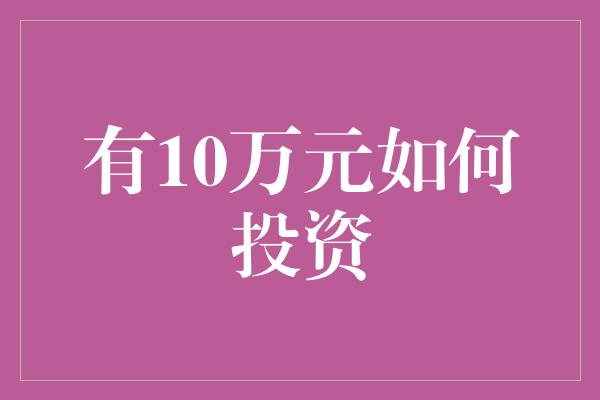 有10万元如何投资