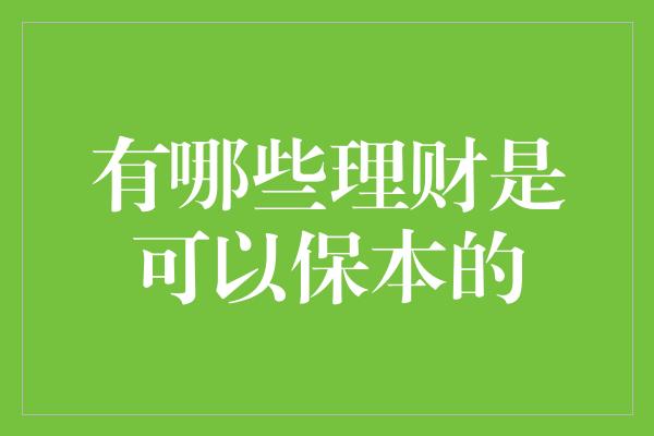 有哪些理财是可以保本的