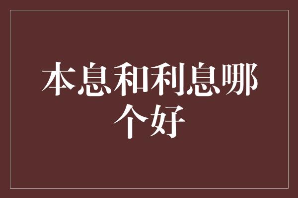 本息和利息哪个好