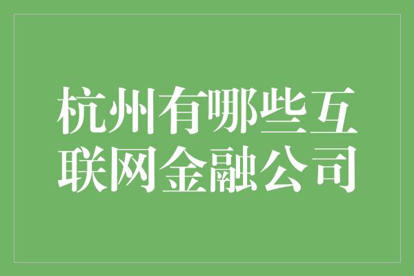 杭州有哪些互联网金融公司