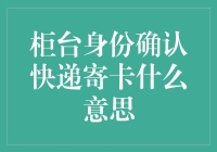 柜台身份确认快递寄卡，这到底是个啥操作？