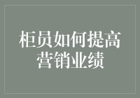 柜员如何成为业绩爆表的营销达人？秘密全在这！