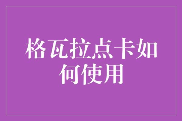 格瓦拉点卡如何使用