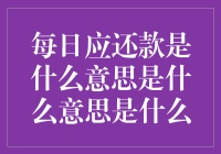 每日应还款是什么意思？哎呀，别闹了，这是我的钱包在跟我聊天！