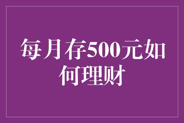 每月存500元如何理财