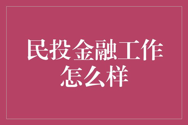 民投金融工作怎么样